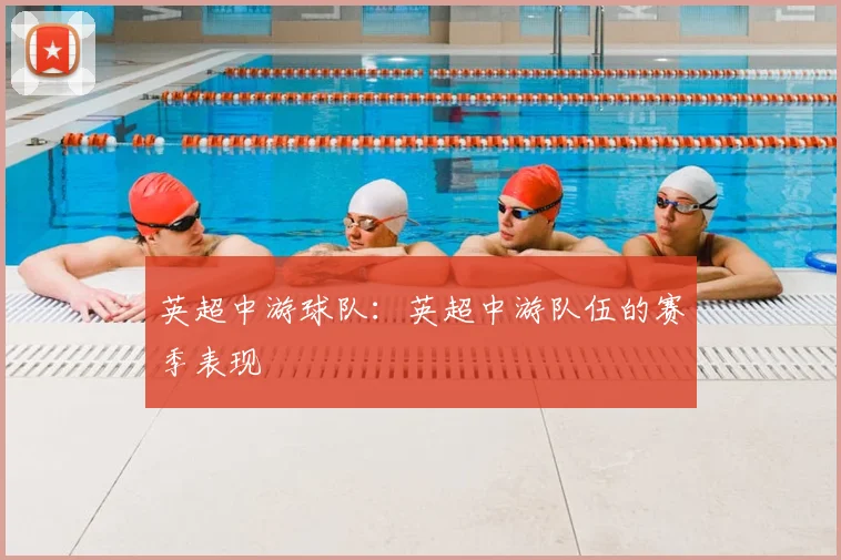 英超中游球队：英超中游队伍的赛季表现