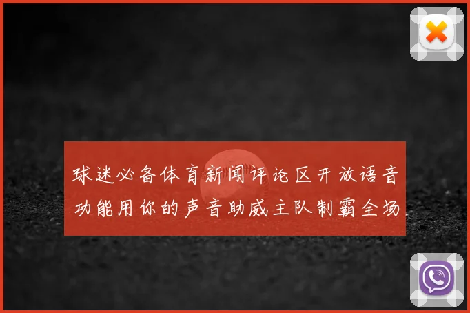 球迷必备体育新闻评论区开放语音功能用你的声音助威主队制霸全场
